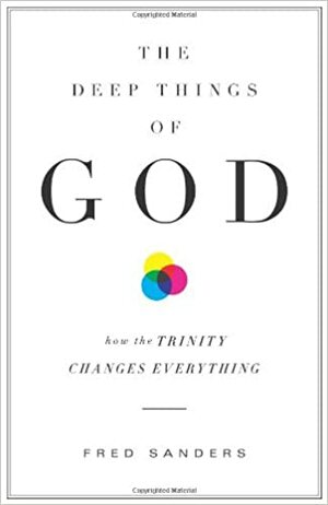 The Deep Things of God: How the Trinity Changes Everything by Fred Sanders