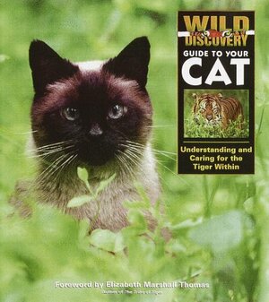 Wild Discovery Guide to Your Cat: Understanding and Caring for the Tiger Within by Elizabeth Marshall Thomas, Margaret Lewis