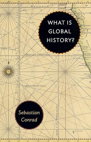 What Is Global History? by Sebastian Conrad