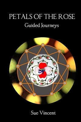 Petals of the Rose: Guided Journeys by Sue Vincent