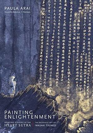 Painting Enlightenment: Healing Visions of the Heart Sutra by Robert A.F. Thurman, Paula Arai