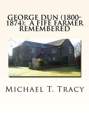 George Dun (1800-1874): A Fife Farmer Remembered by Michael T. Tracy