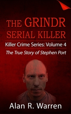 The Grindr Serial Killer: The True Story of Stephen Port by Alan R. Warren