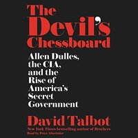 The Devil's Chessboard: Allen Dulles, the CIA, and the Rise of America's Secret Government by David Talbot