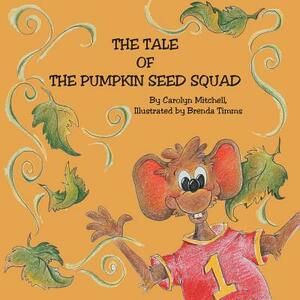 The Tale of the Pumpkin Seed Squad by Carolyn Mitchell