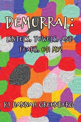 Demurral: Lintels, Towels, and Fears, Oh My! by Kj Hannah Greenberg