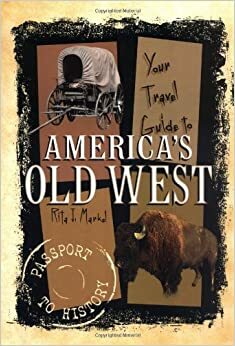 Your Travel Guide to America's Old West by Rita J. Markel