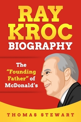Ray Kroc Biography: The Founding Father of McDonald's by Thomas Stewart