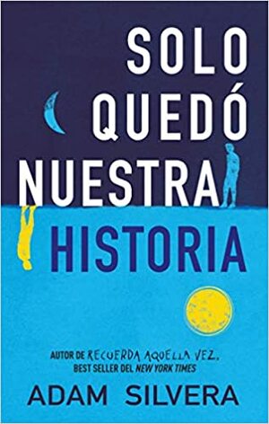 SOLO QUEDÓ NUESTRA HISTORIA by Adam Silvera