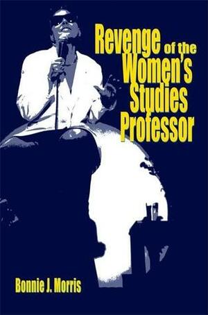 Revenge of the Women's Studies Professor by Bonnie J. Morris