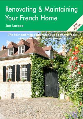 Renovating & Maintaining Your French Home: A Survival Handbook by Joe Laredo, Joanna Styles, Jim Watson