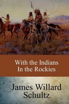 With the Indians in the Rockies by James Willard Schultz