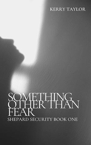 Something Other than Fear by Kerry Taylor