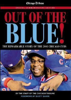 Out of the Blue: The Remarkable Story of the 2003 Chicago Cubs by Chicago Tribune