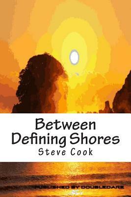 Between Defining Shores: A Book of Verse by Steve Cook