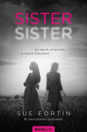 Sister, sister - Az egyik elveszett, a másik hazudott... by Sue Fortin