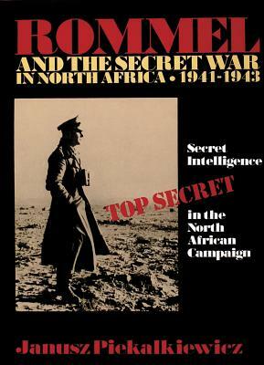 Rommel and the Secret War in North Africa: Secret Intelligence in the North African Campaign 1941-43 by Janusz Piekalkiewicz