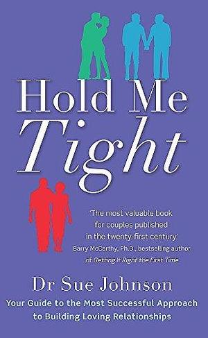 Hold Me Tight: Your Guide to the Most Successful Approach to Building Loving Relationships by Johnson, Dr Sue (February 3, 2011) Paperback by Sue Johnson, Sue Johnson