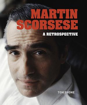 Martin Scorsese: A Retrospective by Tom Shone