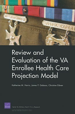 Review and Evaluation of the VA Enrollee Health Care Projection Model by Christine Eibner, Katherine M. Harris, James P. Galasso