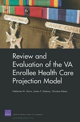 Review and Evaluation of the VA Enrollee Health Care Projection Model by James P. Galasso, Katherine M. Harris, Christine Eibner