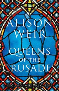 Queens of the Crusades by Alison Weir