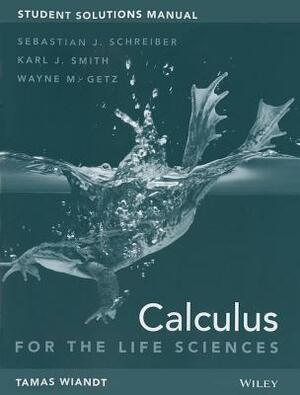 Student Solutions Manual to Accompany Calculus for Life Sciences by Wayne M. Getz, Sebastian J. Schreiber, Karl J. Smith