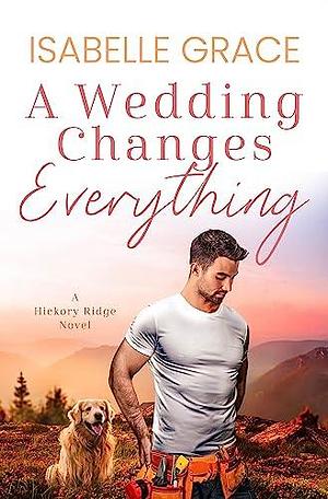 A Wedding Changes Everything by Isabelle Grace, Isabelle Grace