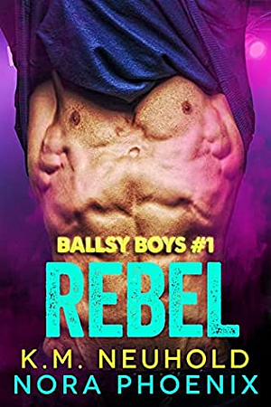 Rebel by Nora Phoenix, K.M. Neuhold