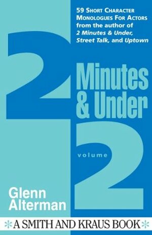 2 Minutes & Under Volume 2: 59 Short Character Monologues for Actors by Glenn Alterman