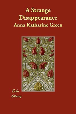 A Strange Disappearance by Anna Katharine Green