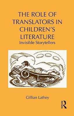 The Role of Translators in Children's Literature: Invisible Storytellers by Gillian Lathey