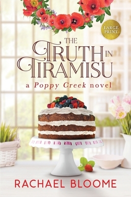 The Truth in Tiramisu: A Poppy Creek Novel: Large Print Edition by Rachael Bloome