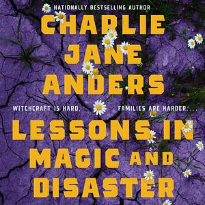 Lessons in Magic and Disaster by Charlie Jane Anders
