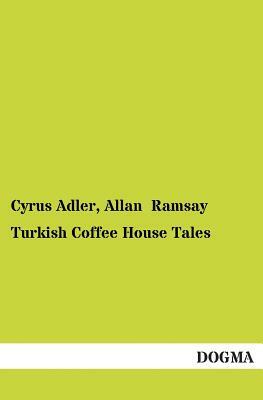 Turkish Coffee House Tales by Cyrus Adler
