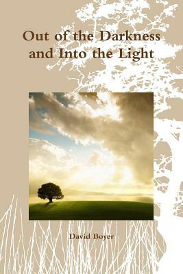 Out of the Darkness and into the Light by David B. Boyer