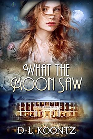 What the Moon Saw: A Novel by D.L. Koontz