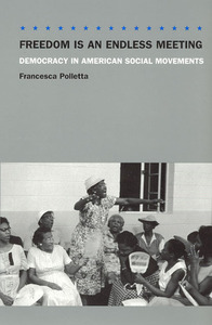 Freedom Is an Endless Meeting: Democracy in American Social Movements by Francesca Polletta