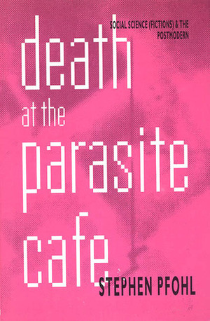 Death at the Parasite Cafe: Social Science (Fictions) and the Postmodern by Stephen J. Pfohl