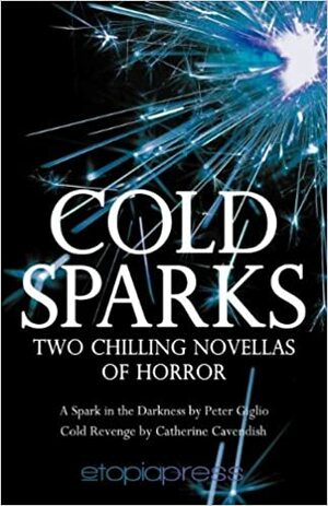 Cold Sparks: Two Chilling Novellas of Horror by Catherine Cavendish, Peter Giglio