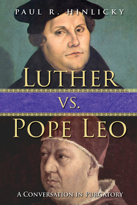 Luther vs. Pope Leo: A Conversation in Purgatory by Paul R. Hinlicky