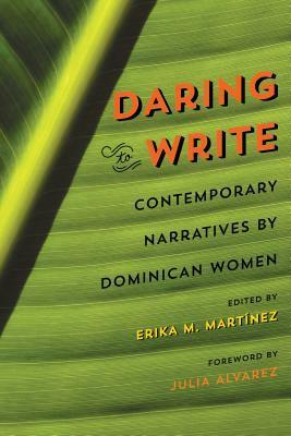 Daring to Write: Contemporary Narratives by Dominican Women by Riamny Mendez, Luisa Vicioso-Sanchez, Nelly Rosario, Dulce Reyes-Bonilla, Noris Eusebio-Pol, Delta Eusebio-Pol, Yalitza Ferreras, Kersy Corporan, Angie Cruz, Julia Alvarez, Sofia Quintero, Leonor Suarez, Erika M. Martínez, Rhina Espaillat, Marivell Contreras, Carolina Gonzalez, Sheilly Nuñez, Jasmine Ortiz, Ludin Santana, Lissette Rojas-Berroa, Jeannette Miller, Angela Hernández Núñez, Farah Hallal Munoz, Juleyka Lantigua-Williams, Miriam Mejia, Ana-Maurine Lara