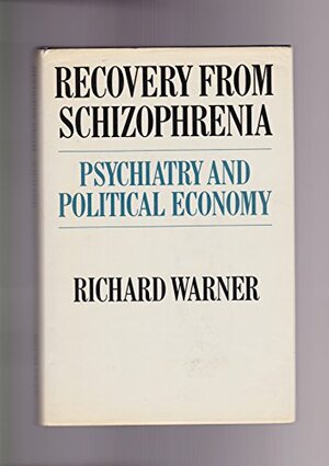 Recovery From Schizophrenia: Psychiatry And Political Economy by Richard Warner