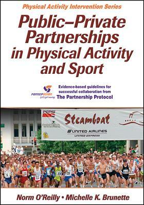 Public-Private Partnerships in Physical Activity and Sport by Norm O'Reilly, Michelle K. Brunette, Norman O'Reilly