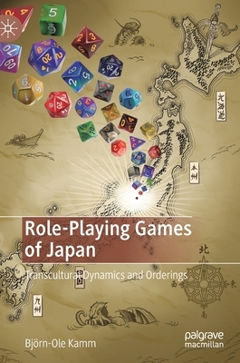 Role-Playing Games of Japan: Transcultural Dynamics and Orderings by Björn-Ole Kamm
