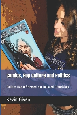 Comics, Pop Culture and Politics: Politics Has Infiltrated our Belove Franchises by Kevin Given