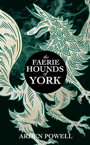 The Faerie Hounds of York by Arden Powell