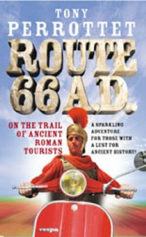Route 66 A. D.: On The Trail Of Ancient Roman Tourists by Tony Perrottet