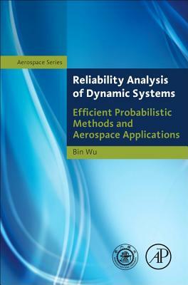 Reliability Analysis of Dynamic Systems: Efficient Probabilistic Methods and Aerospace Applications by Bin Wu