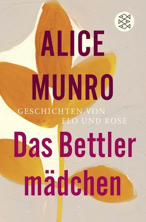 Das Bettlermädchen: Geschichten von Flo und Rose by Alice Munro